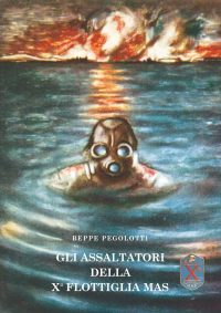 GLI ASSALTATORI DELLA X FLOTTIGLIA MAS