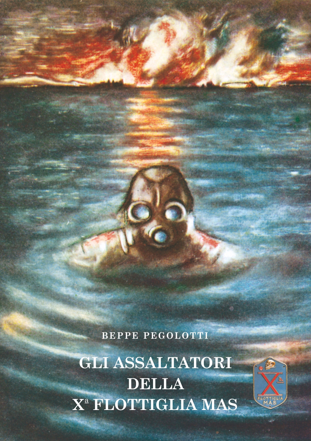 GLI ASSALTATORI DELLA X FLOTTIGLIA MAS